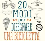 20 MODI PER DISEGNARE UNA BICICLETTA E ALTRI 44 INCREDIBILI MEZZI DI TRASPORTO