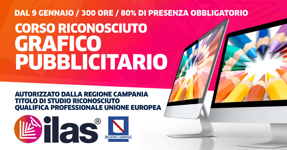 DAL 06/05 - CORSO GRAFICO PUBBLICITARIO ILAS® - IN AULA INFORMATICA - AUTORIZZATO REGIONE CAMPANIA