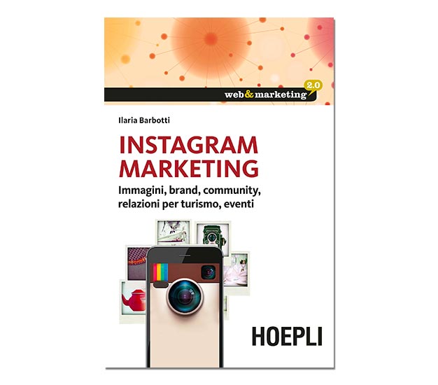 Instagram Marketing. Immagini, brand, community, relazioni per turismo, eventi