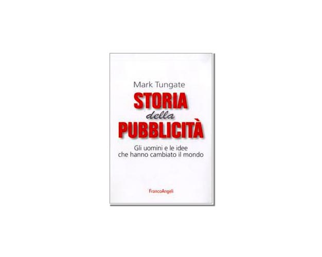 Storia della pubblicità. Gli uomini e le idee che hanno cambiato il mondo